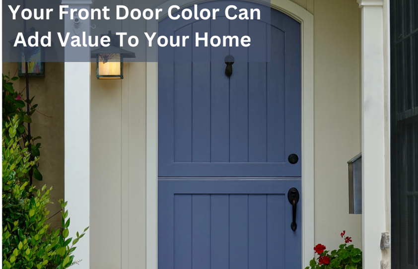 The Color of Your Front Door Matters: How to Increase the Value of Your Home